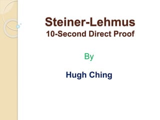 Steiner-Lehmus
10-Second Direct Proof
By
Hugh Ching
 
