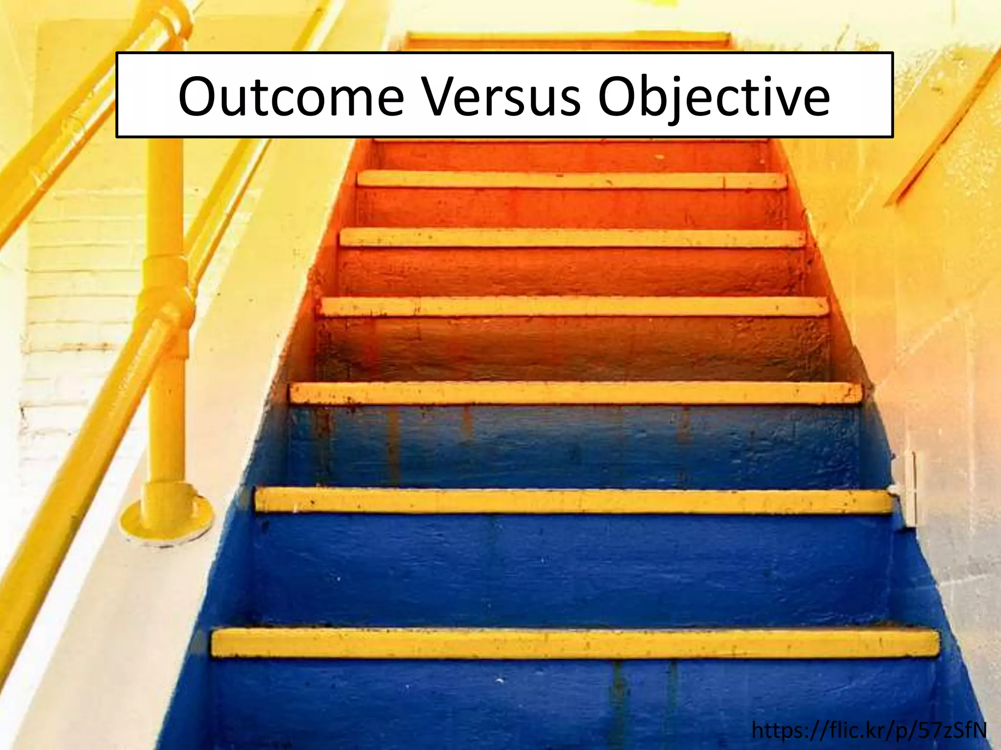 Outcome Versus Objective
https://flic.kr/p/57zSfN
 
