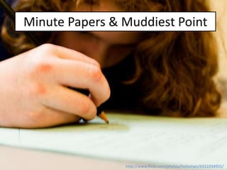 Minute Papers & Muddiest Point
http://www.flickr.com/photos/holtsman/4331034955/
 