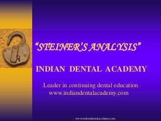 “STEINER’S ANALYSIS”
INDIAN DENTAL ACADEMY
Leader in continuing dental education
www.indiandentalacademy.com

www.indiandentalacademy.com

 
