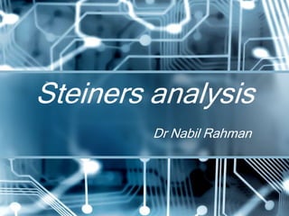 Steiners analysis
Dr Nabil Rahman
 