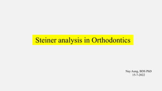 Steiner analysis in Orthodontics
Nay Aung, BDS PhD
15-7-2022
 