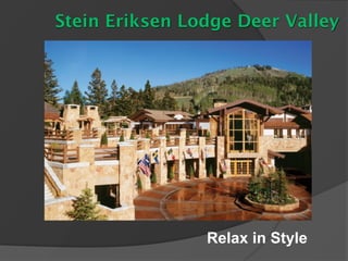 Stein Eriksen Lodge Deer Valley




                Relax in Style
 
