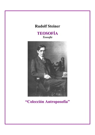 Rudolf Steiner
TTEEOOSSOOFFÍÍAA
Teosofie
“Colección Antroposofía”
 