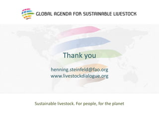 Meeting/Workshop title • place and date 
Thank you 
henning.steinfeld@fao.org 
www.livestockdialogue.org 
Sustainable livestock. For people, for the planet 
