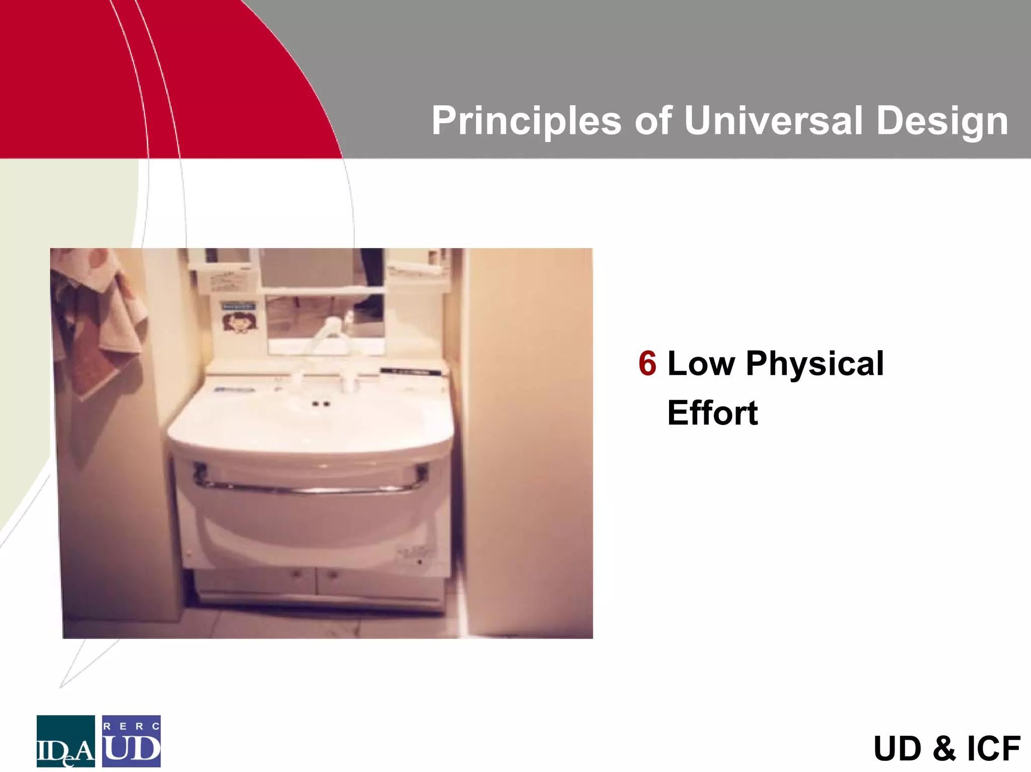 Principles of Universal Design




          6 Low Physical
            Effort




                       UD & ICF
 