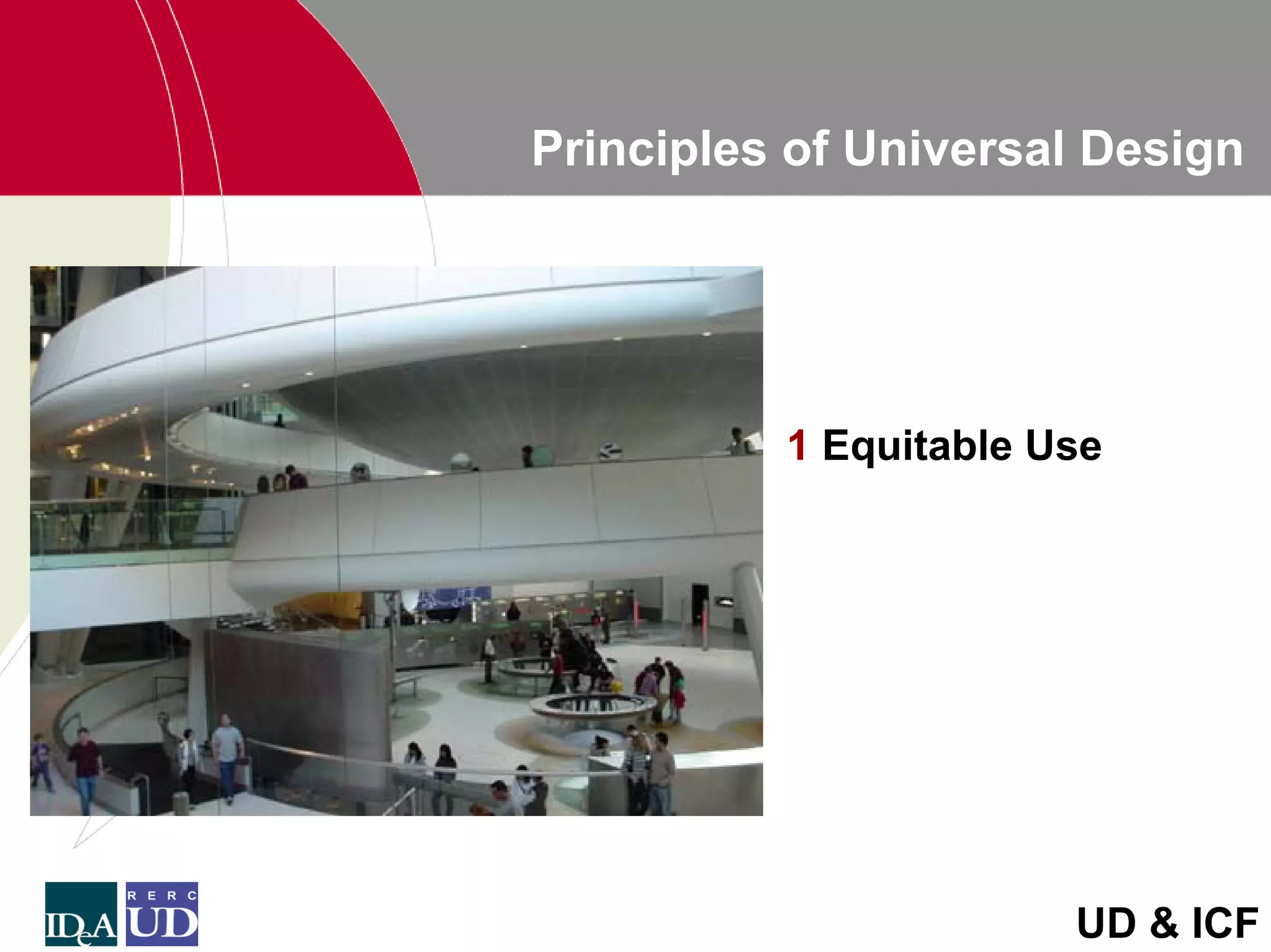 Principles of Universal Design




          1 Equitable Use




                       UD & ICF
 