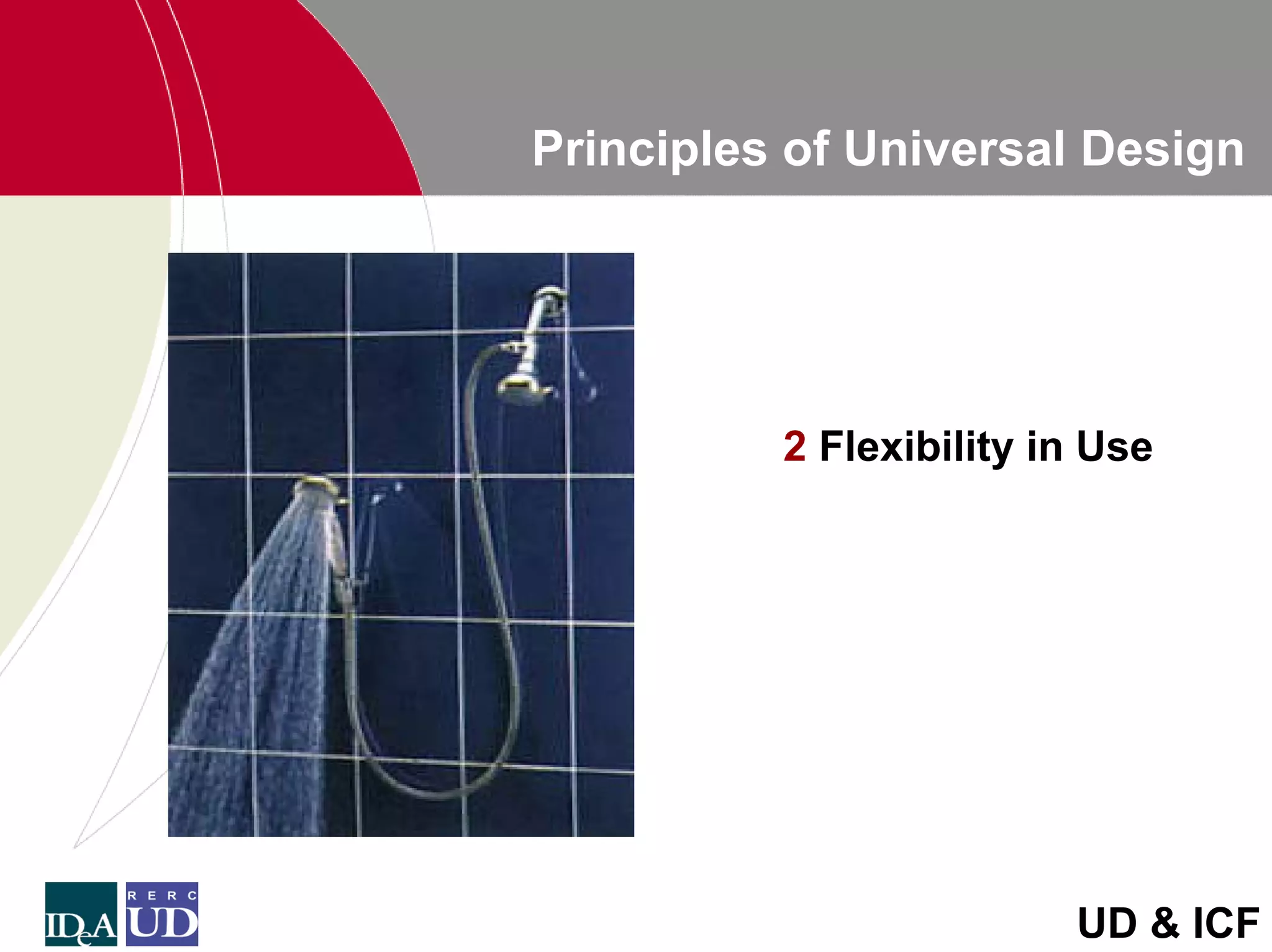 Principles of Universal Design




          2 Flexibility in Use




                         UD & ICF
 