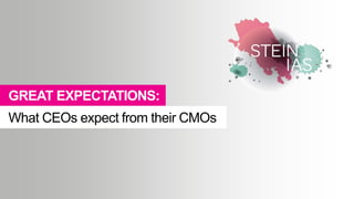 GREAT EXPECTATIONS:
What CEOs expect from their CMOs
 