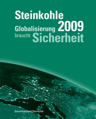 Steinkohle
2009Globalisierung
Sicherheit
Gesamtverband Steinkohle
braucht
 