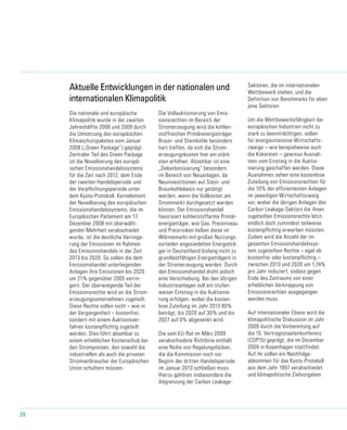 28
Aktuelle Entwicklungen in der nationalen und
internationalen Klimapolitik
Die nationale und europäische
Klimapolitik wurde in der zweiten
Jahreshälfte 2008 und 2009 durch
die Umsetzung des europäischen
Klimaschutzpaketes vom Januar
2008 („Green Package“) geprägt.
Zentraler Teil des Green Package
ist die Novellierung des europä-
ischen Emissionshandelssystems
für die Zeit nach 2012, dem Ende
der zweiten Handelsperiode und
der Verpflichtungsperiode unter
dem Kyoto-Protokoll. Kernelement
der Novellierung des europäischen
Emissionshandelssystems, die im
Europäischen Parlament am 17.
Dezember 2008 mit überwälti-
gender Mehrheit verabschiedet
wurde, ist die deutliche Verringe-
rung der Emissionen im Rahmen
des Emissionshandels in der Zeit
2013 bis 2020. So sollen die dem
Emissionshandel unterliegenden
Anlagen ihre Emissionen bis 2020
um 21% gegenüber 2005 verrin-
gern. Der überwiegende Teil der
Emissionsrechte wird an die Strom-
erzeugungsunternehmen zugeteilt.
Diese Rechte sollen nicht – wie in
der Vergangenheit – kostenfrei,
sondern mit einem Auktionsver-
fahren kostenpflichtig zugeteilt
werden. Dies führt absehbar zu
einem erheblichen Kostenschub bei
den Strompreisen, den sowohl die
industriellen als auch die privaten
Stromverbraucher der Europäischen
Union schultern müssen.
Die Vollauktionierung von Emis-
sionsrechten im Bereich der
Stromerzeugung wird die kohlen-
stoffreichen Primärenergieträger
Braun- und Steinkohle besonders
hart treffen, da sich die Strom-
erzeugungskosten hier am stärk-
sten erhöhen. Absehbar ist eine
„Dekarbonisierung“ besonders
im Bereich von Neuanlagen, da
Neuinvestitionen auf Stein- und
Braunkohlebasis nur getätigt
werden, wenn die Vollkosten am
Strommarkt durchgesetzt werden
können. Der Emissionshandel
favorisiert kohlenstoffarme Primär-
energieträger, wie Gas. Preisniveau
und Preisrisiken ließen diese im
Wärmemarkt mit großen Nutzungs-
vorteilen angesiedelten Energieträ-
ger in Deutschland bislang nicht zu
grundlastfähigen Energieträgern in
der Stromerzeugung werden. Durch
den Emissionshandel droht jedoch
eine Verschiebung. Bei den übrigen
Industrieanlagen soll ein stufen-
weiser Einstieg in die Auktionie-
rung erfolgen, wobei die kosten-
lose Zuteilung im Jahr 2013 80%
beträgt, bis 2020 auf 30% und bis
2027 auf 0% abgesenkt wird.
Die vom EU-Rat im März 2009
verabschiedete Richtlinie enthält
eine Reihe von Regelungslücken,
die die Kommission noch vor
Beginn der dritten Handels­periode
im Januar 2013 schließen muss.
Hierzu gehören insbesondere die
Abgrenzung der Carbon Leakage-
Sektoren, die im internationalen
Wettbewerb stehen, und die
Definition von Benchmarks für eben
jene Sektoren.
Um die Wettbewerbsfähigkeit der
europäischen Industrien nicht zu
stark zu beeinträchtigen, sollen
für energieintensive Wirtschafts-
zweige – wie beispielweise auch
die Kokereien – gewisse Ausnah-
men vom Einstieg in die Auktio-
nierung geschaffen werden. Diese
Ausnahmen sehen eine kostenlose
Zuteilung von Emissionsrechten für
die 10% der effizientesten Anlagen
im jeweiligen Wirtschaftszweig
vor, wobei die übrigen Anlagen des
Carbon Leakage-Sektors die ihnen
zugeteilten Emissionsrechte letzt-
endlich doch zumindest teilweise
kostenpflichtig erwerben müssten.
Zudem wird die Anzahl der im
gesamten Emissionshandelssys-
tem zugeteilten Rechte – egal ob
kostenfrei oder kostenpflichtig –
zwischen 2013 und 2020 um 1,74%
pro Jahr reduziert, sodass gegen
Ende des Zeitraums von einer
erheblichen Verknappung von
Emissionsrechten ausgegangen
werden muss.
Auf internationaler Ebene wird die
klimapolitische Diskussion im Jahr
2009 durch die Vorbereitung auf
die 15. Vertragsstaatenkonferenz
(COP15) geprägt, die im Dezember
2009 in Kopenhagen stattfindet.
Auf ihr sollen ein Nachfolge­
abkommen für das Kyoto-Protokoll
aus dem Jahr 1997 verabschiedet
und klimapolitische Zielvorgaben
 