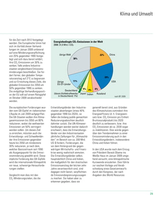 29
Energiebedingte CO2-Emissionen in der Welt
2008: 31,5 Mrd. t CO2
übrige Welt China
RusslandJapan
USA
nach BP, 2009
30%
4%
20%
6%
22%
Deutschland
11%übrige
EU-27-Länder
Indien
4%
77u-2_2009 17.09.09
(davon Kohlekraftwerke
in Deutschland: 1%)
Klima und Umwelt
für die Zeit nach 2012 festgelegt
werden. Die Europäische Union hat
sich im Vorfeld dieser Verhand-
lungen im Januar 2009 unilateral
auf eine Minderungsverpflichtung
von 20% gegenüber 1990 festge-
legt und sich dazu bereit erklärt,
ihre CO2
-Emissionen um 30% zu
senken, falls andere Industrie-
staaten vergleichbare Emissions-
minderungen beschließen. Sie for-
dert ferner, den globalen Tempe-
raturanstieg auf 2°C zu begrenzen
und zur Erreichung dieses Ziels, die
globalen Emissionen bis 2050 um
50% gegenüber 1990 zu senken.
Die endgültige Verhandlungspositi-
on der EU soll auf einem Ratsgipfel
im Oktober 2009 verabschiedet
werden.
Die europäischen Forderungen wur-
den vom G8-Gipfel im italienischen
L’Aquila im Juli 2009 aufgegriffen.
Die G8-Staaten wollen ihre Klima-
gasemissionen bis 2050 um 80%
reduzieren, wobei die weltweiten
Emissionen um 50% verringert
werden sollen. Um dieses Ziel
zu erreichen, müssten auch die
Entwicklungs- und Schwellenlän-
der ihre Emissionen gegenüber
heute bis 2050 um mindestens
30% reduzieren, je nach dem,
welcher Basiszeitraum seit 1990
als Ausgangspunkt für die Emissi-
onsminderung gewählt wird. Diese
implizite Forderung des G8-Gipfels
wird die internationale Klimapolitik
vor neue, schwierige Herausforde-
rungen stellen.
Vergleicht man dies mit den
CO2
-Minderungszielen, die die
Entwicklungsländer den Industrie-
staaten abverlangen (etwa 40%
gegenüber 1990 bis 2020), so
fallen die bislang publik gemachten
Reduzierungsabsichten deutlich
dahinter zurück. Die UN-Klimaver-
handlungen werden weiter dadurch
erschwert, dass die Entwicklungs-
länder von den Industriestaaten
jährliche Zahlungen für „Klimaschä-
den“ im Bereich von ca. 200 Mrd.
US-$ fordern, Forderungen, die
vor dem Hintergrund der gegen-
wärtigen Wirtschafts- und Finanz-
krise wenig realistisch anmuten.
Die Entwicklungsländer selbst,
hauptsächlich China und Indien,
die maßgeblich für den drastischen
Emissionsanstieg der letzten zehn
Jahre verantwortlich sind, sind
dagegen nicht bereit, verpflichten-
de Emissions­begrenzungszusagen
zu machen. Sie haben aber zu
erkennen gegeben, dass sie
generell bereit sind, aus Gründen
des Klimaschutzes zumindest ihre
Energieeffizienz (d. h. Energieein-
satz bzw. CO2
-Emission pro Einheit
Bruttosozialprodukt) bis 2020
deutlich zu verbessern, bzw. ihre
CO2
-Emissionen ab ca. 2030 sogar
zu stabilisieren. Dies würde gegen-
über den Trendannahmen zu einer
Emissionsminderung auch in den
Entwicklungsländern, insbesondere
China und Indien führen.
In den USA wurde nach dem Einzug
von Präsident Barack Obama ins
Weiße Haus im Januar 2009 umge-
hend versucht, eine klimapolitische
Kurswende einzuleiten. Dies führte
zur raschen Vorlage und Verab-
schiedung eines Gesetzentwurfs
durch den Kongress, der nach
Angaben des World Resources
 