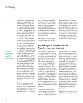 54
für die globale Energiesicherheit
resultiert vor allem aus dem Um-
stand, dass Riad der einzige Öllie-
ferant ist, der noch über nennens-
werte ungenutzte Förderkapazitä-
ten verfügt (US-Experten sprechen
von einem „Energieäquivalent von
Nuklearwaffen“). Allerdings waren
es (bei einem Produktions­niveau
von insgesamt rund 10 Mio. bl/d)
bis zum Sommer letzten Jahres
nur rund 1,5 -2 Mio. bl/d, die der
weltweit größte Rohölpro­duzent in
Krisenzeiten zusätzlich mobilisie-
ren konnte. Damit sank der Anteil
der freien Produktionskapazitä-
ten im Vergleich zur weltweiten
Ölnachfrage von 15% auf lediglich
2-3%. Die OPEC-Förder­ka­pa­zi­tä­ten
waren bis Mitte 2008 fast zu 99%
ausgelastet – verglichen mit 90%
in 2001 und lediglich 80% im Jahr
1990. Vor diesem Hintergrund hat
der Interna­tionale Währungsfonds
(IWF) im Frühjahr 2005 die OPEC-
Staaten aufgefordert, zusätzliche
freie Produktionskapazitäten von
mindestens 5 Mio. bl/d in den
nächsten Jahren bereitzustellen,
da sonst die globale Rohölversor-
gung nicht länger stabil zu halten
sei. Doch mit Aus­nahme Saudi-
Arabiens ist bis heute kein anderer
OPEC-Staat sowohl aus politischen
als auch wirtschaftlichen Gründen
bereit, dieser Aufforderung Folge
zu leisten.
Mit der Verschiebung der welt-
weiten Rohölnachfrage aus den
westlichen Industriestaaten in die
bevölkerungsreichsten industriellen
Schwellenstaaten wie China und
Indien wird sich im 21. Jahrhundert
auch der Hauptanteil der Raffine-
rien aus den USA und aus Europa
nach Asien und in andere Weltre-
gionen verlagern. Dies bedeutet:
Nicht nur der größte Teil der
Erdölförderung, sondern auch 60%
der weltweiten Raffineriekapazi-
tät werden sich dann in zumeist
politisch instabileren Ländern und
Regionen befinden.
Daher suchen die Energie impor-
tierenden Staaten nach Möglich-
keiten, einerseits die Abhän­gig-
­keiten zu reduzieren und anderer-
seits im Rahmen ihrer Außen- und
Sicherheitspolitik gute Beziehun-
gen zu den Erdöl und Erdgas expor-
tierenden Staaten aufzubauen. Die
Frage nach der Energiesicherheit
in den Industriestaaten war somit
zu keiner Zeit nur eine außenwirt-
schaftliche Problematik, der mit
ausschließlich (markt-)wirtschaftli-
chen Mitteln zu begegnen wäre.
Auswirkungen auf die europäische
Energieversorgungssicherheit
Erst infolge des ersten russisch-
ukrainischen Gaskonflikts vom Ja-
nuar 2006 stand die Frage nach der
Versorgungssicherheit der EU und
Deutschlands auf der politischen
Tagesordnung und hat seitdem
hohe Priorität, wie der jüngste
russisch-ukrainische Gaskonflikt
vom Januar 2009 – die größte
Energiekrise Europas seit mehr
als 30 Jahren – bestätigt hat. Vor
allem die Gasversorgungssicherheit
Europas gilt als die Achillesferse
der europäischen Energiepolitik, da
diese sich von der Ölversorgungs-
sicherheit grundlegend unterschei-
det. So gibt es einerseits keinen
globalen Gasmarkt; andererseits
ist die Versorgungssicherheit in Eu-
ropa von stabilen Lieferungen über
in Krisen inflexible Pipelinesysteme
abhängig.
Zwischen den internationalen
Experten und Energieorganisatio-
nen, wie der IEA, der EIA sowie
dem WEC, und der EU-Kommission
besteht einhellig die Auffassung,
dass nur ein ausgewo­gener und
breitest möglicher Energiemix, der
keinen Energieträger ausschließt,
die globale, regionale und natio-
nale Energiesicherheit nachhaltig
garantieren kann. Vor allem in
der mittelfristigen Perspektive
bis 2030 darf vor den gewaltigen
Herausforderungen der globalen
Energiesicherheit und des welt-
weiten Klimawandels weder auf
die Kernenergie noch die Kohle
verzichtet werden. Dies gilt ins-
besondere auch für Deutschland,
dessen Versorgungsrisiko seit den
Ölpreiskrisen und einer drastischen
Zunahme der Öl- und Gasimporte
aus Russland als Folge des bisher
geplanten Doppelausstiegs bei
Kernenergie und der heimischen
Steinkohlenförderung deutlich
gestiegen ist.
Die EU hat mit den März 2007-Be-
schlüssen einer integrierten, nach-
Gastbeitrag
Die Energie-
abhängigkeit ist
eine Frage der
Außen- und
Sicherheitspolitik
 