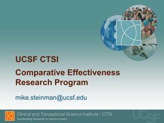 UCSF CTSI
Comparative Effectiveness
Research Program
mike.steinman@ucsf.edu
 