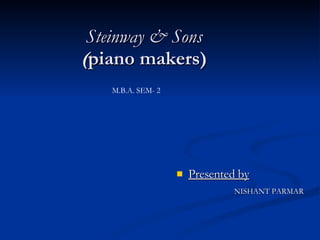 Steinway & Sons ( piano makers) ,[object Object],[object Object],M.B.A. SEM- 2 