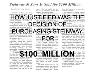 HOW JUSTIFIED WAS THE
DECISION OF
PURCHASING STEINWAY
FOR
$100 MILLION
 