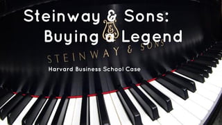 Steinway & Sons:
Buying a Legend
Harvard Business School Case
 
