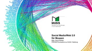 Mag. David Röthler PROJEKTkompetenz.eu GmbH, Salzburg Social Media/Web 2.0  für Museen 
