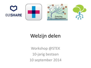 Welzijn delen 
Workshop @STEK 
10-jarig bestaan 
10 september 2014 
 