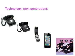 Technology: next generations
 