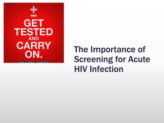 The Importance of
Screening for Acute
HIV Infection
 