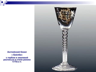 Английский бокал « Бейлби» с гербом и эмалевой росписью в стиле рококо 1770-е гг. 