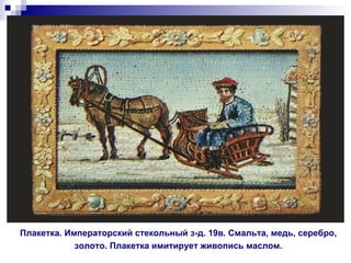 Плакетка. Императорский стекольный з-д. 19в. Смальта, медь, серебро, золото. Плакетка имитирует живопись маслом. 
