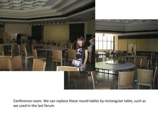 Conference room. We can replace these round tables by rectangular table, such as we used in the last forum 
