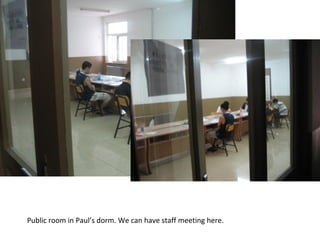 Public room in Paul’s dorm. We can have staff meeting here. 