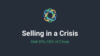 Selling in a Crisis
Steli Efti, CEO of Close
 