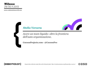 Stelio Verzera
Avere un team liquido: oltre la frontiera
dell’auto-organizzazione.
CocoonProjects.com - @CocoonPro

 