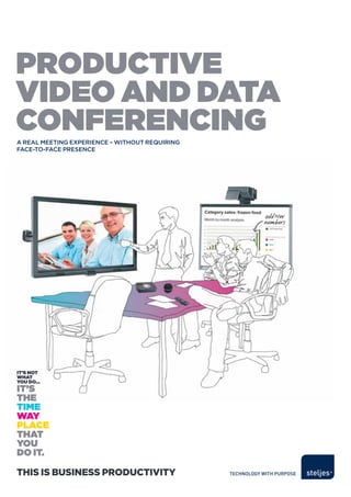 productive
video and data
conferencing
A reAl meeting experience – without requiring
fAce-to-fAce presence




This is Business ProducTiviTy
 