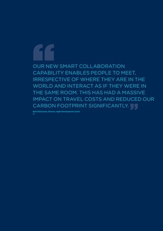 OUR NEW SMART COLLABORATION
CAPABILITY ENABLES PEOPLE TO MEET,
IRRESPECTIVE OF WHERE THEY ARE IN THE
WORLD AND INTERACT AS IF THEY WERE IN
THE SAME ROOM. THIS HAS HAD A MASSIVE
IMPACT ON TRAVEL COSTS AND REDUCED OUR
CARBON FOOTPRINT SIGNIFICANTLY.
Bola Oshisanwo, Director, Agile Development Centre
BT
 
