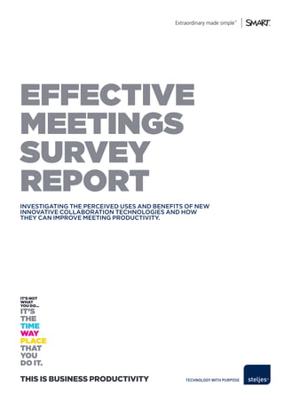 effective
Meetings
sURveY
RePORt
InvestIgatIng the perceIved uses and benefIts of new
InnovatIve collaboratIon technologIes and how
they can Improve meetIng productIvIty.




This is Business ProducTiviTy
 