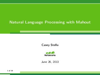 Natural Language Processing with Mahout
Casey Stella
June 26, 2013
1 of 19
 