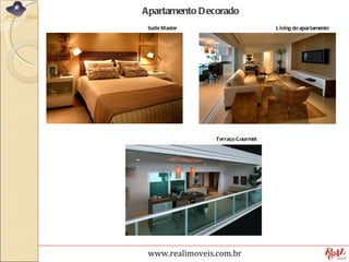 Apartamento Decorado
 Suíte Master                       L iving do apartamento




                 Terraço G ourmet




 www.realimoveis.com.br
 