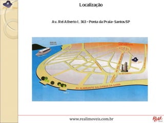 L ocalização


A v. Rei A lberto I, 363 - Ponta da Praia- Santos/SP




           www.realimoveis.com.br
 