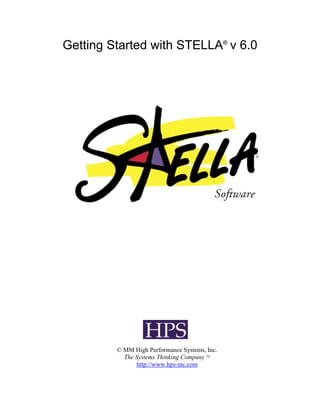 Getting Started with STELLA® v 6.0




         © MM High Performance Systems, Inc.
           The Systems Thinking Company TM
               http://www.hps-inc.com
 