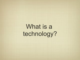 What is a  technology? 