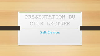PRESENTATION DU
CLUB LECTURE
Stella Clermont
 