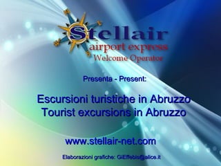 Presenta - Present: Escursioni turistiche in Abruzzo Tourist excursions in Abruzzo www.stellair-net.com Elaborazioni grafiche: GiEffebis@alice.it 