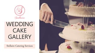 WEDDING
CAKE
GALLERY
Stellaire Catering Services
 