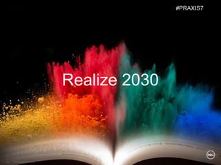 © Copyright 2018 Dell Inc.43
Realize 2030
#PRAXIS7
 