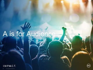 © Copyright 2018 Dell Inc.50
A is for Audience
I.M.P.A.C.T.
#PRAXIS7
 