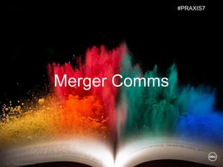 © Copyright 2018 Dell Inc.51
Merger Comms
#PRAXIS7
 