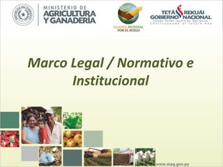 Marco Legal / Normativo e
Institucional
 