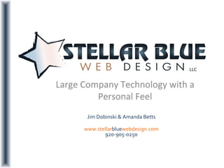 Large Company Technology with a
         Personal Feel
       Jim Dobinski & Amanda Betts

      www.stellarbluewebdesign.com
             920-905-0250
 