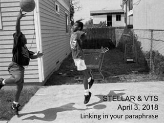 STELLAR & VTS
April 3, 2018
Linking in your paraphrase
 