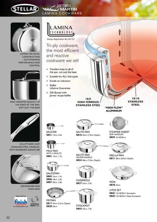 31
NON-STICK FRYPAN
JM20NS 26cm
NON-STICK SAUTÉ PAN
JM18NS 24cm
NON-STICK SAUTÉ PAN
WITH HELPER HANDLE
JM24NS 28cm
CASSEROLE
JM37 24cm, 5.0L
STOCKPOT
JM45 24cm, 7.0L
VENTED GLASS LIDS
THICK "HOT FORGED"
BASES ENSURE EVEN
HEAT DISTRIBUTION ON
ALL HOB TYPES
SCULPTED CAST STAINLESS
STEEL HANDLES, WITH
ENGRAVED SIGNATURE
■ Suitable for ALL hob types
■ Useful measuring guides
within pans
■ Stellar Lifetime Pan Guarantee,
with a 10 Year Non-Stick
Guarantee
■ Gift Boxed with care leaflet
Style form & function
TM
Instore promotional
DVD available, ask
your representative
for SD55
C O O K W A R E
SIDE HANDLE WOK
JM78 32cm
3 PCE SET
JMA3 16/18/20cm Deep Saucepans
5 PIECE SET
JMC1 14cm Milk Pan,
16/18/20cm Deep Saucepans,
26cm N/S Frypan
 