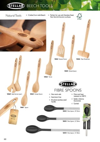 59
SOFT TOUCH GADGETS
SA05C Deluxe Corkscrew SA06C Nut Cracker SA07C Bottle Opener SA08C Garlic PressSA09C ‘Y’ Shape Peeler
SA10C Can Opener SA11C Nut Cracker
(Bowl Shape)
SA16C Pizza Cutter
SA19C Egg Slicer
SA21C Swivel Peeler SA22C Citrus Zester
Tough Gadgets with a sleek satin finish
■ Attractive smooth contours, comfortable grip
■ Engineered from Zinc Alloy composite
■ Dishwasher Safe
■ Stellar Lifetime Guarantee
■ Carded
SA12C Nut Cracker/Bottle Opener
 